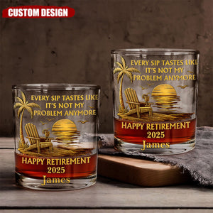 Every Sip Tastes Like It Not My Problem Anymore - Personalized Retired Whiskey Glass