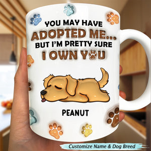 You May Have Adopted Me, But I'm Pretty Sure I Own You - Dog 3D Inflated Effect Printed Personalized Mug