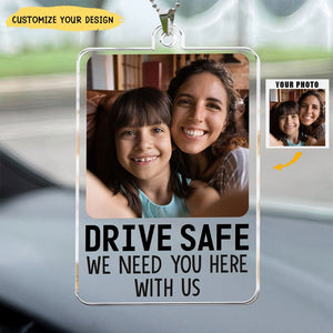 Drive Safe We Need You Here - Personalized Car Photo Ornament