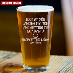 Look At You Landing My Mom And Getting Me As A Bonus - Personalized Beer Glass