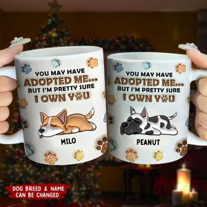 You May Have Adopted Me, But I'm Pretty Sure I Own You - Dog 3D Inflated Effect Printed Personalized Mug