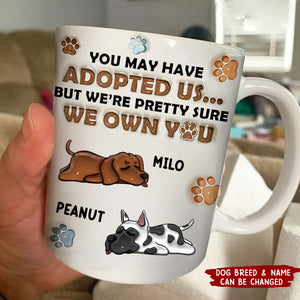 You May Have Adopted Me, But I'm Pretty Sure I Own You - Dog 3D Inflated Effect Printed Personalized Mug