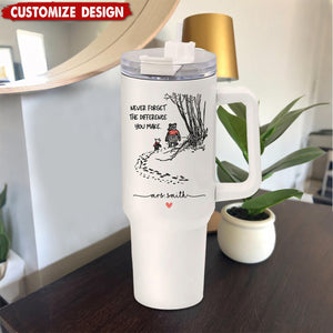 Never Forget the Difference You Make - Personalized Teacher 40oz/20oz Tumbler with Handle