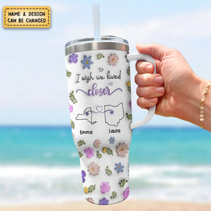 I Wish We Lived Closer - Personalized Custom 3D Inflated Effect Printed 40 Oz Tumbler