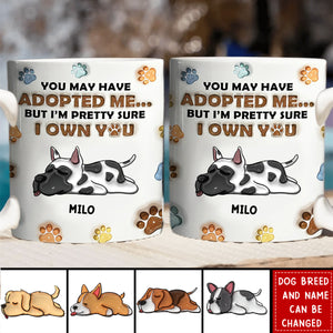 You May Have Adopted Me, But I'm Pretty Sure I Own You - Dog 3D Inflated Effect Printed Personalized Mug