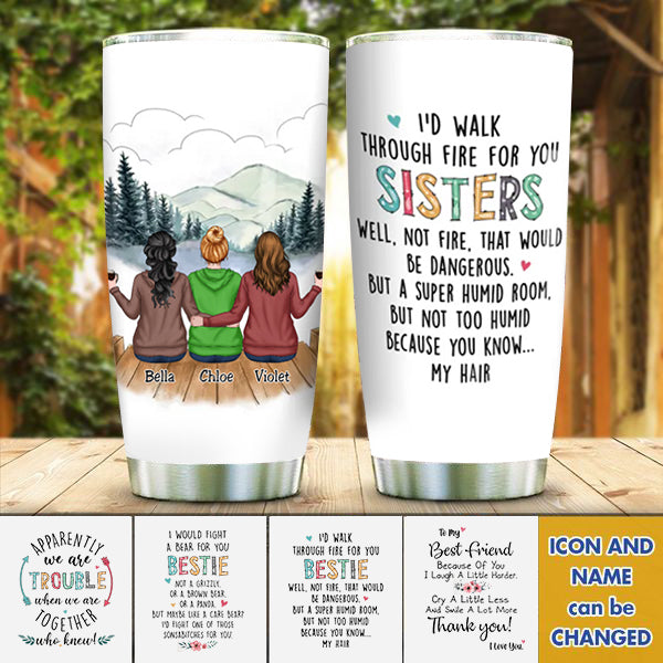 Family - I'd Walk Through Fire For You Sisters - Personalized Tumbler