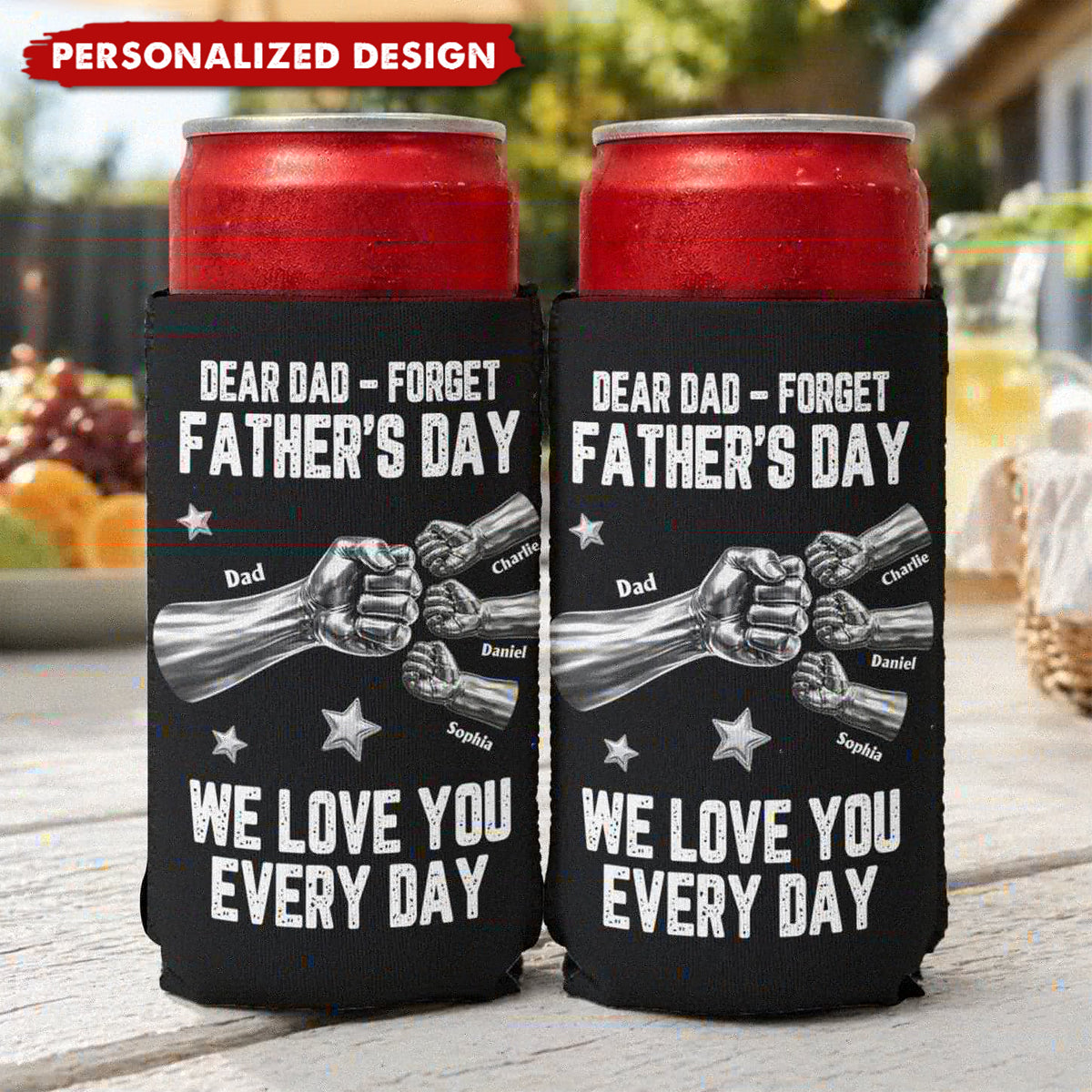 Dear Dad, Forget Father’s Day We Love You Every Day-Personalized Can Cooler