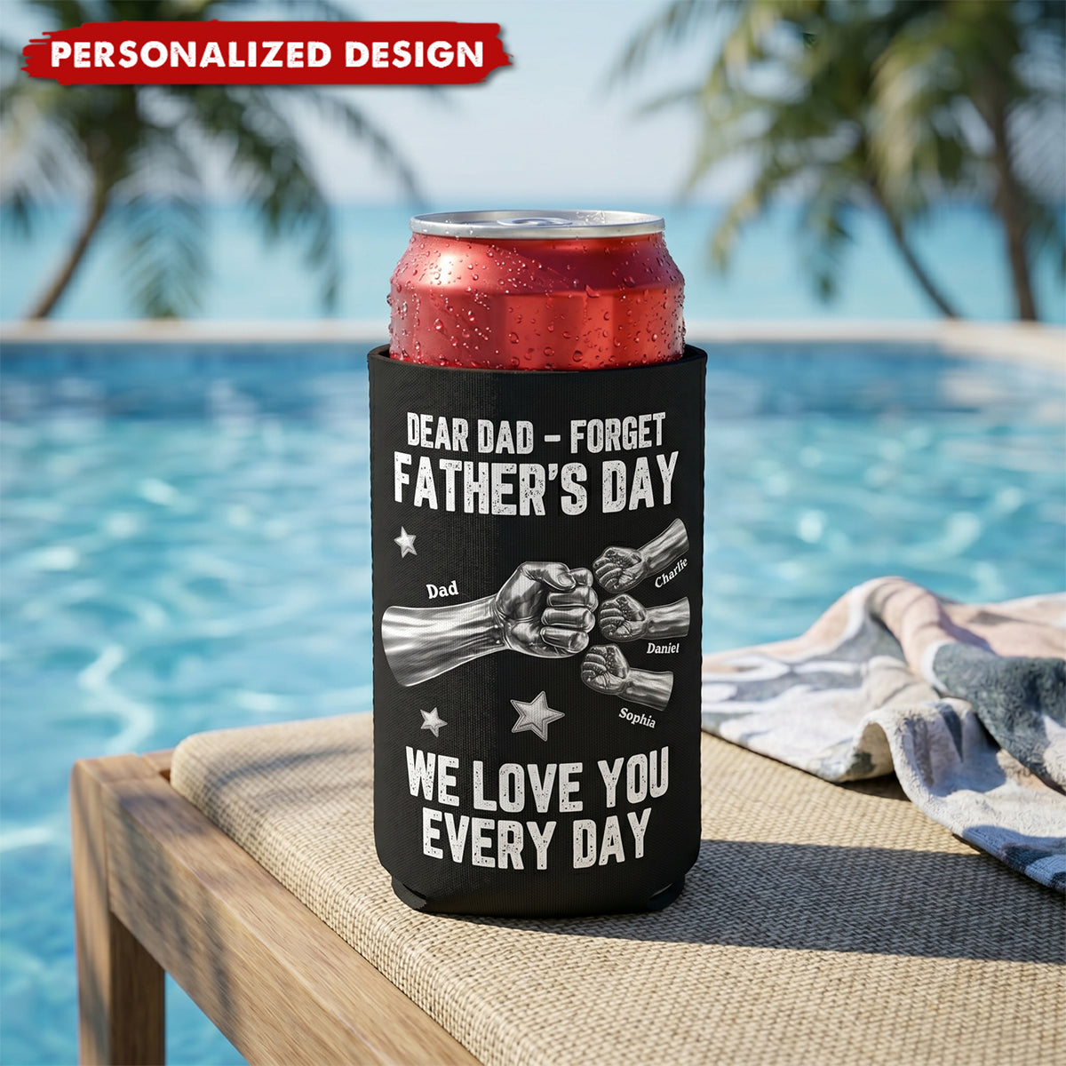 Dear Dad, Forget Father’s Day We Love You Every Day-Personalized Can Cooler