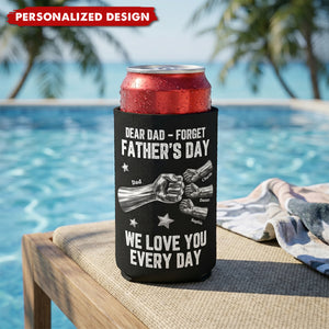 Dear Dad, Forget Father’s Day We Love You Every Day-Personalized Can Cooler
