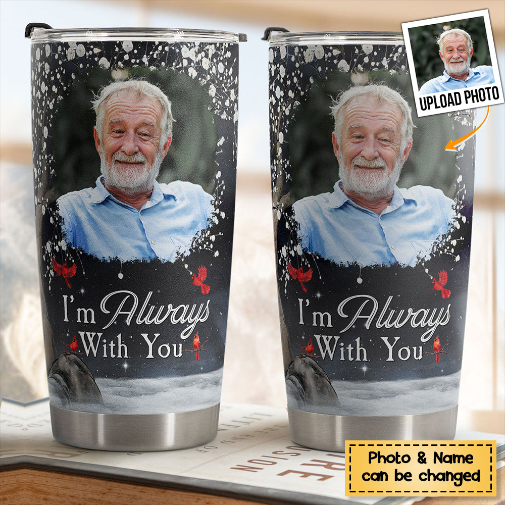 I'm Always With You - Personalized Photo Tumbler Cup