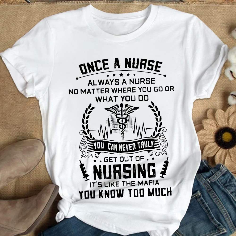 Once A Nurse Get Out Of Nursing Cotton Nurse T-shirt - Gift For Nurse