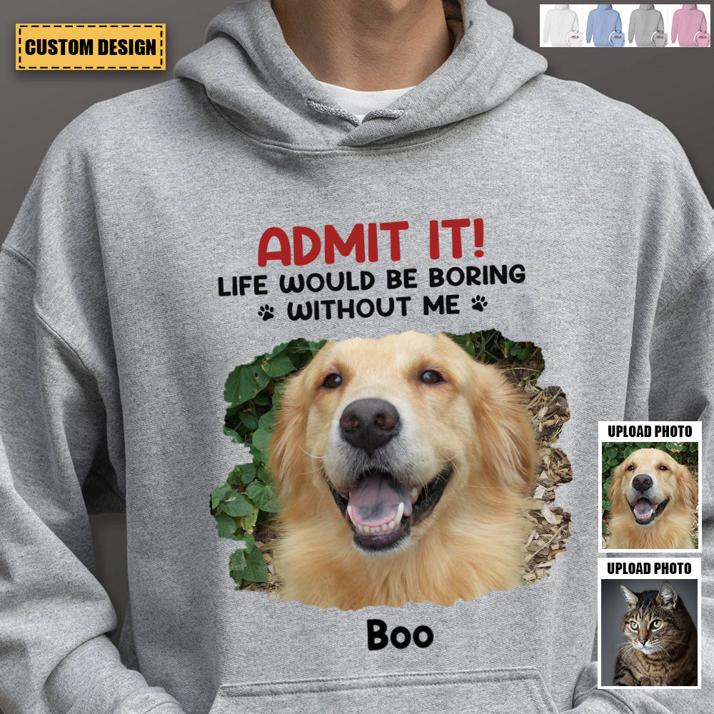 Custom Photo Life Would Be Boring Without Me - Dog & Cat Personalized Personalized Hoodie