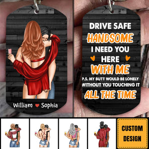 Drive Safe Handsome I Need You Here - Personalized Couple Stainless Keychain