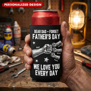 Dear Dad, Forget Father’s Day We Love You Every Day-Personalized Can Cooler
