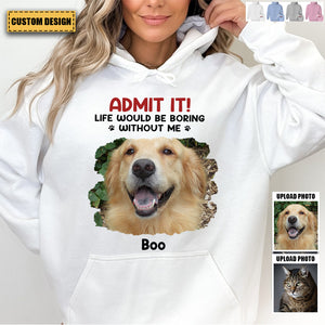 Custom Photo Life Would Be Boring Without Me - Dog & Cat Personalized Personalized Hoodie