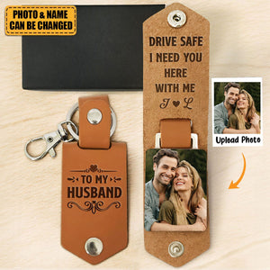 Drive Safe I Need You Here With Me - Personalized Leather Photo Keychain - Gift For Men, Husband, Him