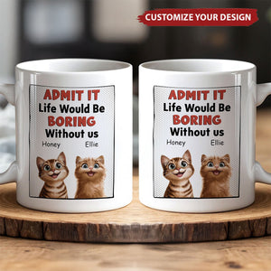 Life Would Be Boring Without Us - Cat Version - Personalized Mug