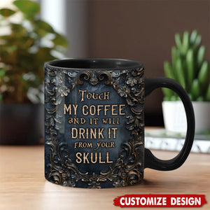 Touch My Coffee And I Will Drink It From Your Skull - Personalized Skull Mug