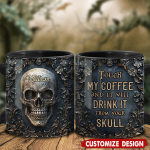 Touch My Coffee And I Will Drink It From Your Skull - Personalized Skull Mug