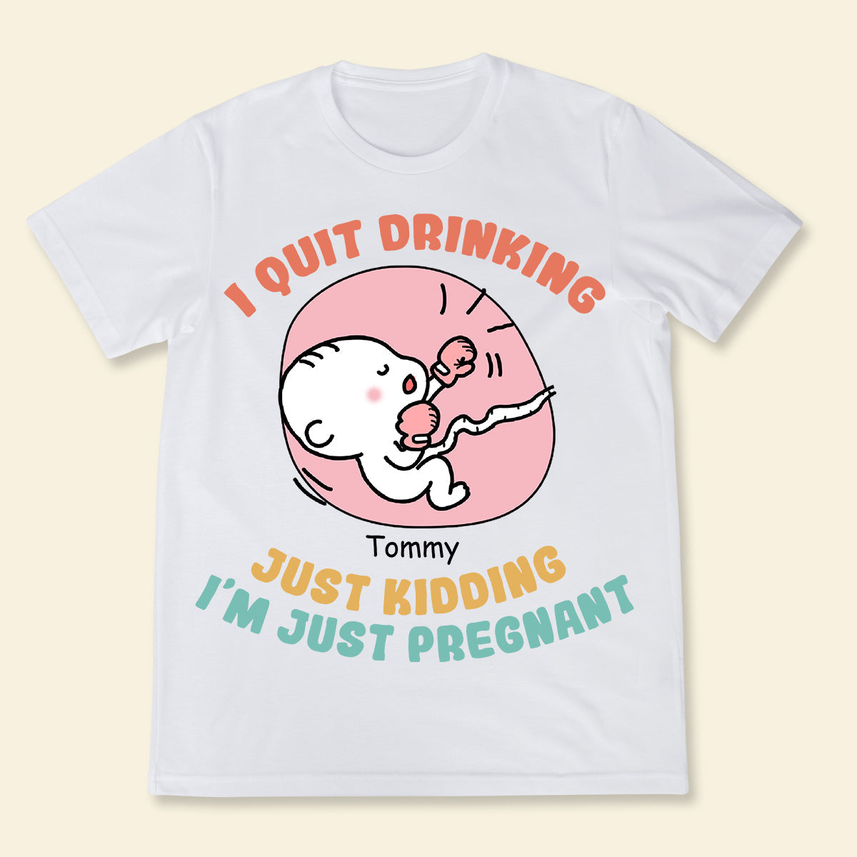 I Quit Drinking Just Kidding - Personalized Apparel - Gift For Soon To Be Mom, Expecting Mom, Mother's Day
