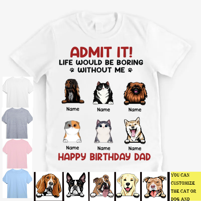 Admit It! Life Would Be Boring Without Us - Dog & Cat Personalized Custom Unisex T-shirt