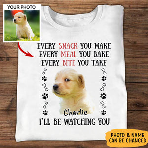 Every Snack You Make Every Meal You Bake, Personalized Unisex Shirt For Dog Lovers, Upload Photo
