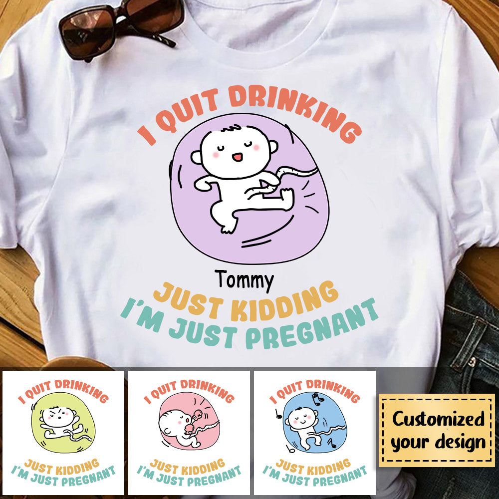I Quit Drinking Just Kidding - Personalized Apparel - Gift For Soon To Be Mom, Expecting Mom, Mother's Day