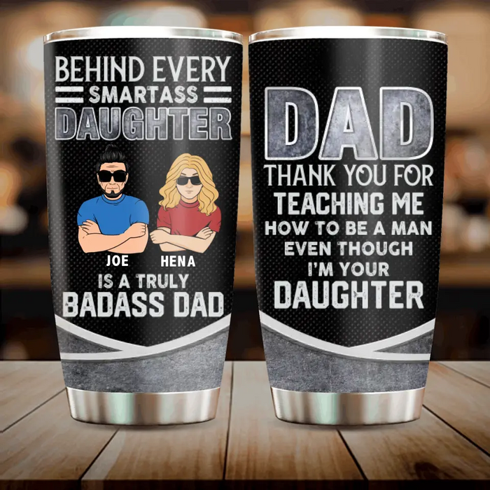 Custom Personalized Dad & Daughter Tumbler - Gift Idea for Dad/Father's Day From Daughter - Behind Every Smartass Daughter Is A Truly Badass Dad