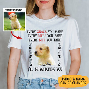 Every Snack You Make Every Meal You Bake, Personalized Unisex Shirt For Dog Lovers, Upload Photo