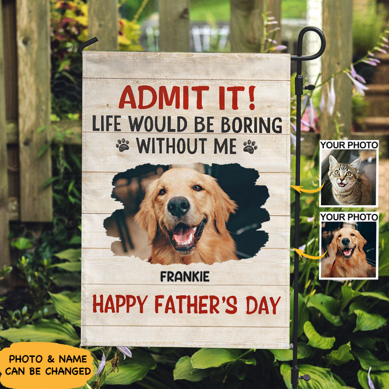 Custom Photo Life Would Be Boring Without Me - Dog & Cat Personalized Custom Garden Flag