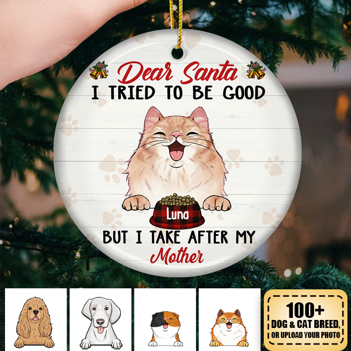 Dear Santa, I Tried To Be Good But I Take After My Mommy - Personalized Custom Round Shaped Ceramic Christmas Ornament - Gift For Pet Lovers, Christmas Gift