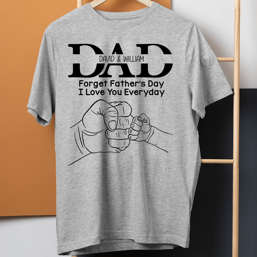 Dad Forget Father's Day I Love You Everyday, Personalized Shirt, Father's Day Gift, Gift For Dad/Grandpa/Uncle